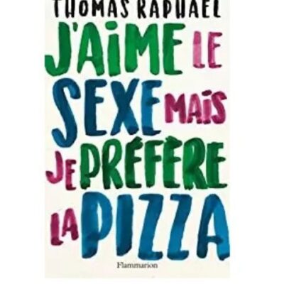 j 'aime le sexe mais je préfere la pizza